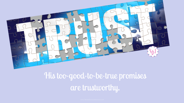 Too-good-to-be-true promises can only be trusted when made by trustworthy people. God's promises, based on His glory and virtue, are trustworthy.