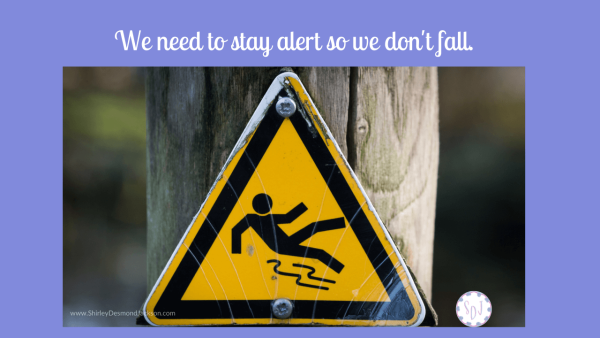 We need to stay alert so we don't fall.