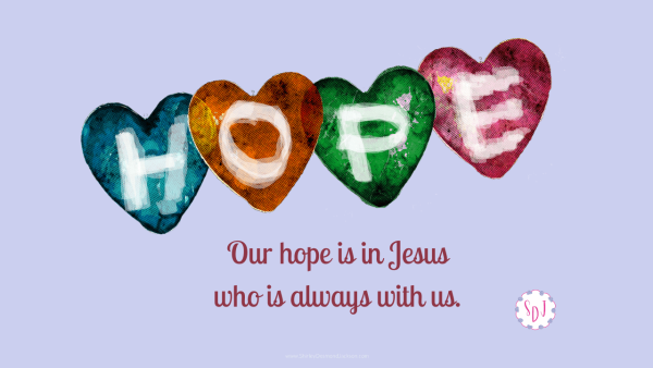 This world is filled with uncertainty. Biblical hope is certain. We place our hope in the loving kindness of Jesus who is always with us. 
