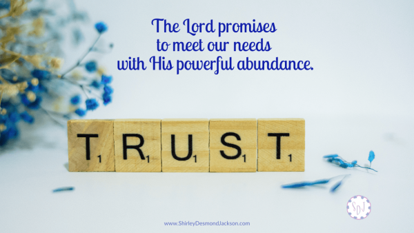 God promises to meet our needs with His powerful abundance. We can learn to trust His promise because of His power and strength.