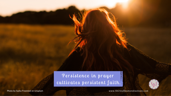 Persistence in prayer cultivates persistent faith.
