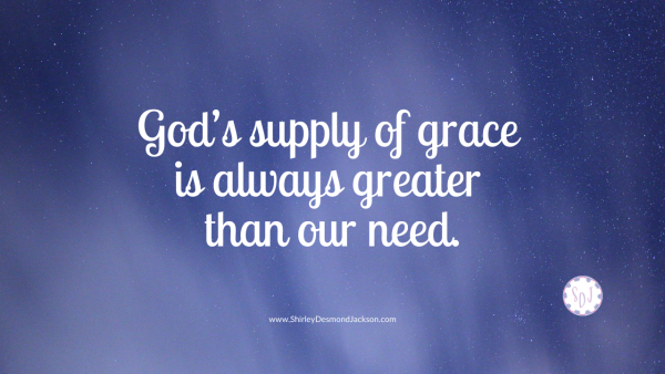 It is easy for me to extend grace to others, but not to myself. I don't want to use too much of it. But God's supply of grace always exceeds our need.