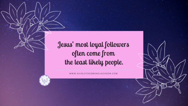 Jesus often chooses the most unlikely people to follow Him. These people are most aware of their need for Him and become loyal followers.