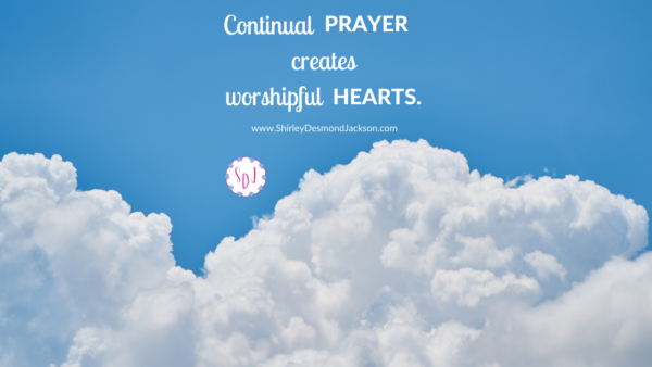 When we offer our bodies as a living sacrifice, this becomes worship. Praying continually is a simple way to creates worshipful hearts.