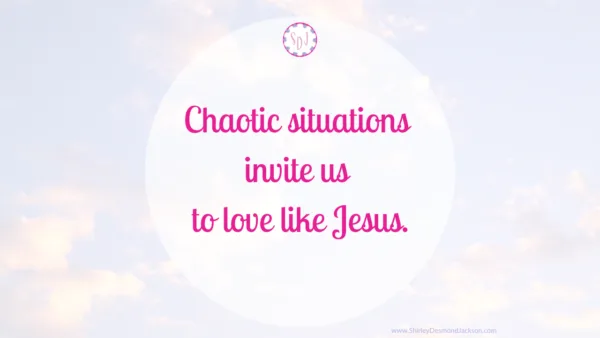 How To Love Like Jesus In The Midst of Chaos